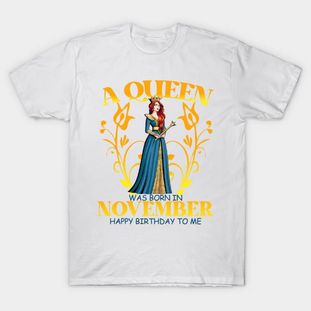 A Queen Was Born In November Happy Birthday To Me T-Shirt by Fadloulah